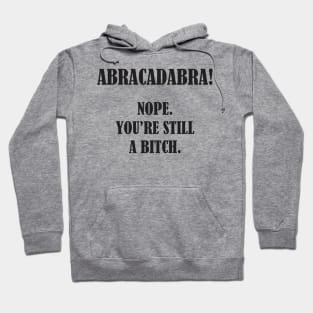 Abracadabra! Nope You're Still A Bitch Hoodie